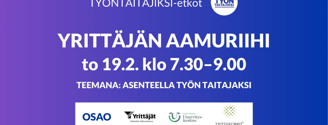 Kuvassa on tapahtumailmoitus 'Työntaitajaksi-etkot'. Teksti: 'Yrittäjän aamuriihi to 19.2. klo 7.30–9.00. Teemana: Asenteella työn taitajaksi'. Alaosassa on neljä logoa: OSAO, Yrittäjät, Uusyrityskeskus, Yrityskummit. Tausta on liila ja sininen.